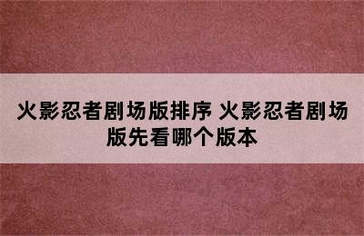 火影忍者剧场版排序 火影忍者剧场版先看哪个版本